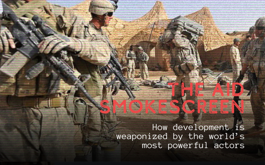 The Aid Smokescreen: How development is weaponized by the world’s most powerful actors
